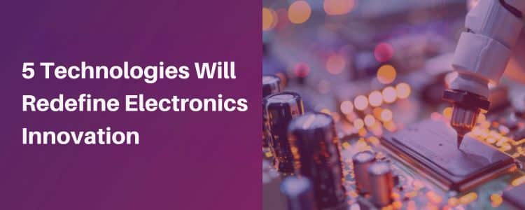 5-technologies-redefine-electronics-innovation